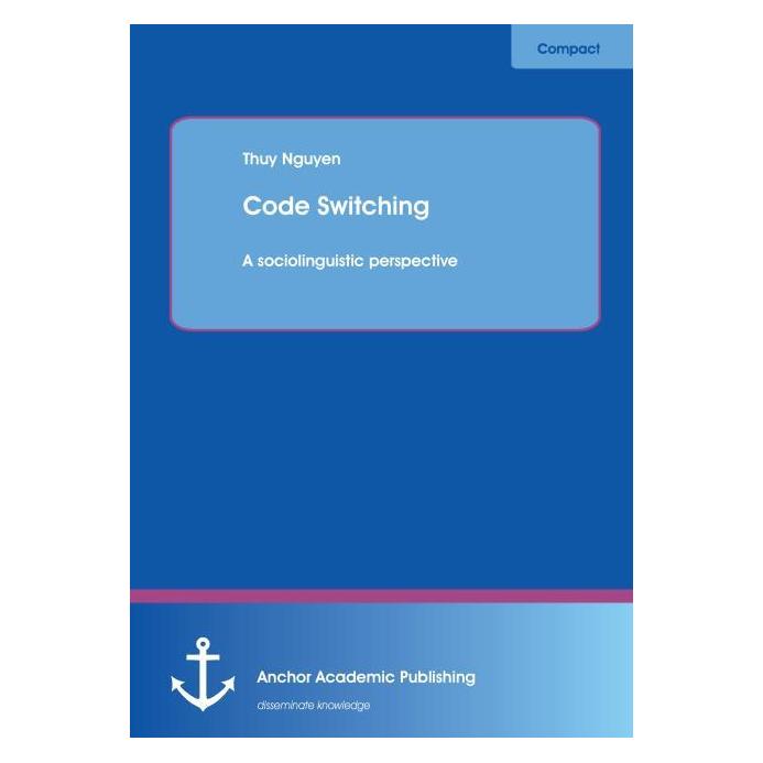 Anchor Academic Publishing Code Switching: A sociolinguistic perspective (Englisch, Softcover, Thuy Nguyen) (55548951)