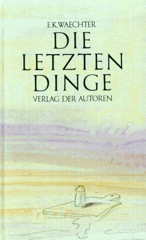 Waechter, Friedrich Karl - Die letzten Dinge in siebenundsiebzig Stücken - Preis vom 11.10.2026 15:43:13 h
