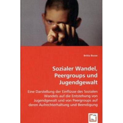 Busse, B: Sozialer Wandel, Peer-groups und Jugendgewalt, Taschenbuch von Britta Busse, VDM, 978-3-639-03789-0