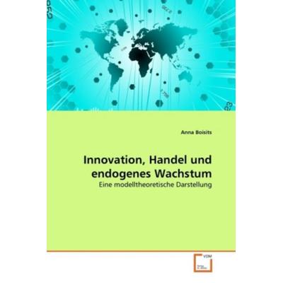Boisits, A: Innovation, Handel und endogenes Wachstum, Taschenbuch von Anna Boisits, VDM, 978-3-639-28312-9