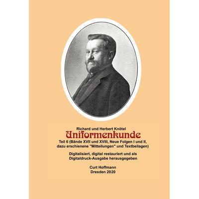 Richard und Herbert Knötel, Uniformenkunde Teil 6 (Bände XVII und XVIII, Neue Folgen I und II, dazu erschienene Mitteilungen und Textbeilagen),