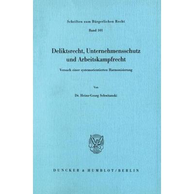 Deliktsrecht, Unternehmensschutz und Arbeitskampfrecht., Taschenbuch von Heinz-Georg Schwitanski, Duncker & Humblot, 978-3-428-06091-7
