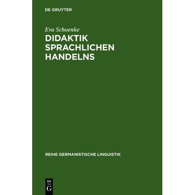 Didaktik sprachlichen Handelns, Gebundene Ausgabe von Eva Schoenke, De Gruyter, 978-3-484-31109-1