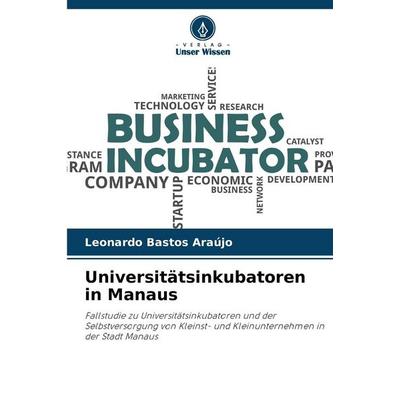 Universitätsinkubatoren in Manaus, Taschenbuch von Leonardo Bastos Araújo, Verlag Unser Wissen, 978-620-9-28008-5