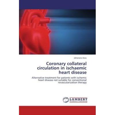 Arzu, J: Coronary collateral circulation in ischaemic heart, Taschenbuch von Jahanara Arzu, LAP LAMBERT Academic Publishing, 978-3-659-18596-0