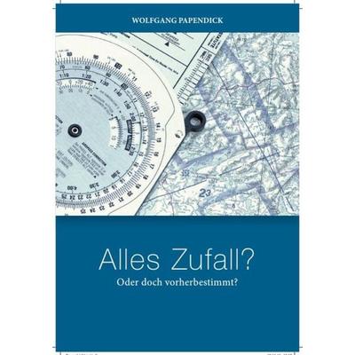 Alles ZUFALL ? Oder doch vorherbestmmt ?, Taschenbuch von Wolfgang Papendick, Epubli, 978-3-7418-9823-5