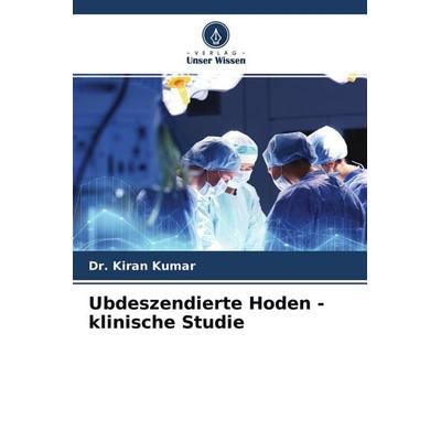 Ubdeszendierte Hoden - klinische Studie, Taschenbuch von Kiran Kumar, Verlag Unser Wissen, 978-620-4-12496-4