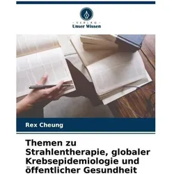 Themen zu Strahlentherapie, globaler Krebsepidemiologie und öffentlicher Gesundh, Fachbücher von Rex Cheung