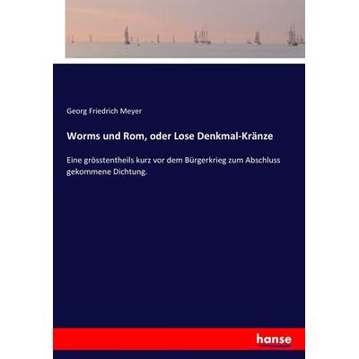 Worms und Rom, oder Lose Denkmal-Kränze, Taschenbuch von Georg Friedrich Meyer, Hansebooks, 978-3-337-41300-2