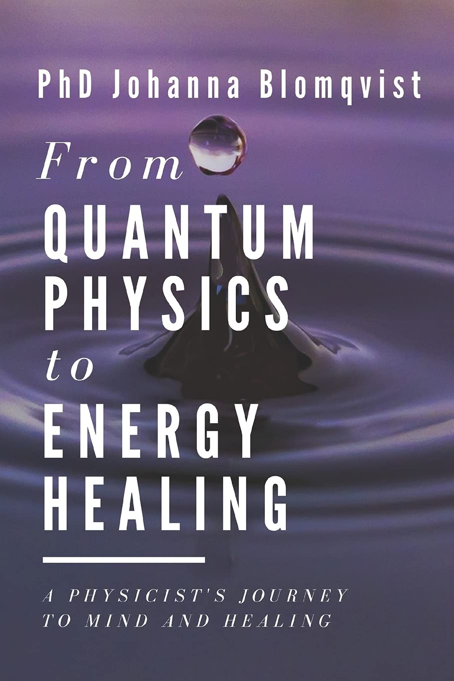 Blomqvist, PhD Johanna - From Quantum Physics to Energy Healing: A Physicist's Journey to Mind and Healing - Preis vom 09.10.2026 07:28:09 h