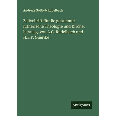 Zeitschrift für die gesammte lutherische Theologie und Kirche, herausg. von A.G. Rudelbach und H.E.F. Guerike, Taschenbuch von Andreas Gottlob