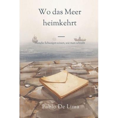 Wo das Meer heimkehrt, Taschenbuch von Pablo R. De Lima, Independently Published