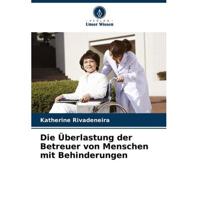 Die Überlastung der Betreuer von Menschen mit Behinderungen, Taschenbuch von Katherine Rivadeneira, Verlag Unser Wissen, 978-620-7-08948-2