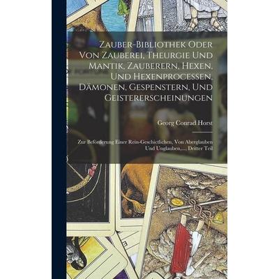 Zauber-Bibliothek oder von Zauberei, Theurgie und Mantik, Zauberern, Hexen, und Hexenprocessen, Dämonen, Gespenstern, und Geistererscheinungen,