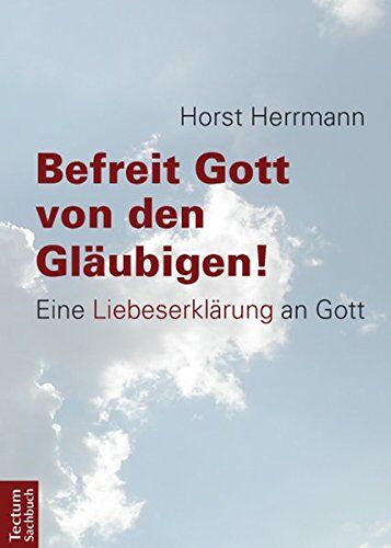 Horst Herrmann - Befreit Gott von den Gläubigen!: Eine Liebeserklärung an Gott - Preis vom 09.10.2026 07:28:09 h