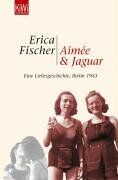 Erica Fischer - Aimée und Jaguar: Ein Liebesgeschichte, Berlin 1943: Eine Liebesgeschichte, Berlin 1943 - Preis vom 09.10.2026 07:28:09 h