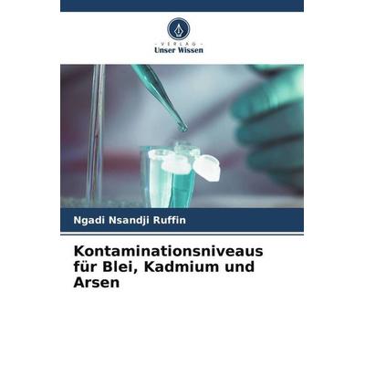 Kontaminationsniveaus für Blei, Kadmium und Arsen, Taschenbuch von Ngadi Nsandji Ruffin, Verlag Unser Wissen, 978-620-5-92281-1
