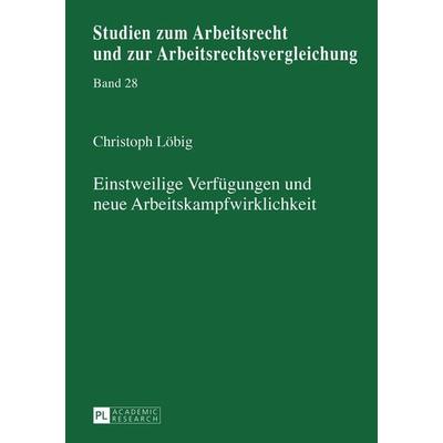 Einstweilige Verfuegungen und neue Arbeitskampfwirklichkeit, Gebundene Ausgabe von Jan Christoph Löbig, Peter Lang GmbH, Internationaler Verlag der