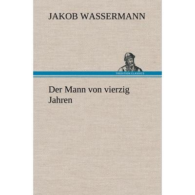 Der Mann von vierzig Jahren, Gebundene Ausgabe von Jakob Wassermann, Tredition, 978-3-8495-4844-5
