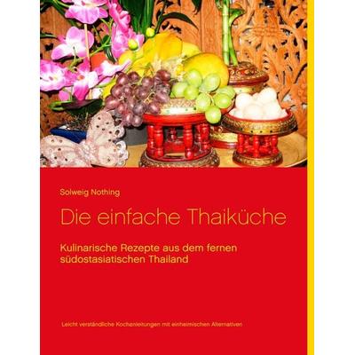 Die einfache Thaiküche, Gebundene Ausgabe von Solweig Nothing, BoD – Books on Demand, 978-3-7357-7058-5