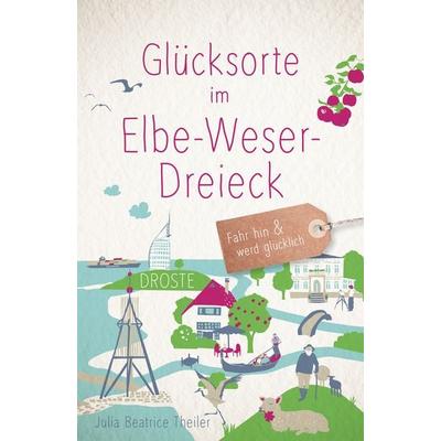 Glücksorte im Elbe-Weser-Dreieck, Taschenbuch von Julia Beatrice Theiler, Droste Verlag GmbH, 978-3-7700-2581-7