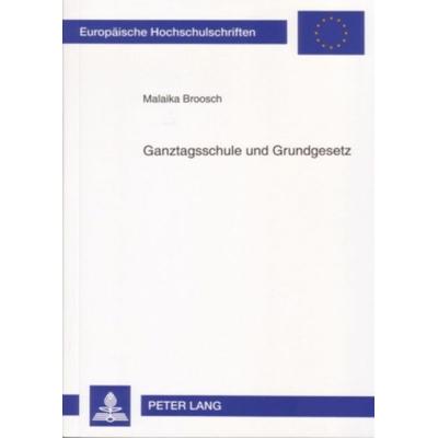 Ganztagsschule und Grundgesetz, Taschenbuch von Malaika Broosch, Peter Lang GmbH, Internationaler Verlag der Wissenschaften, 978-3-631-56161-4