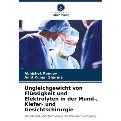Ungleichgewicht von Flüssigkeit und Elektrolyten in der Mund-, Kiefer- und Gesichtschirurgie, Taschenbuch von Abhishek Pandey,Amit Kumar Sharma,