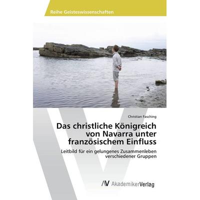 Das christliche Königreich von Navarra unter französischem Einfluss, Taschenbuch von Christian Fasching, AV Akademikerverlag, 978-3-639-88877-5