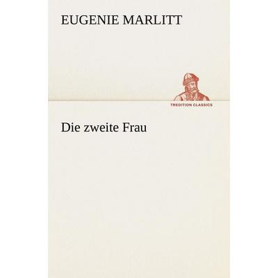 Die zweite Frau, Taschenbuch von Eugenie Marlitt, Tredition, 978-3-8424-0915-6
