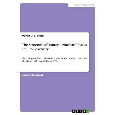 The Structure of Matter - Nuclear Physics and Radioactivity, Taschenbuch von Martin D. C. Bruch, GRIN, 978-3-640-37117-4