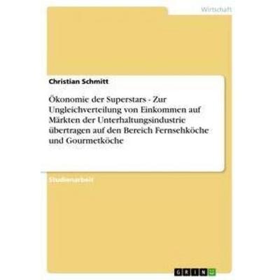 Ökonomie der Superstars - Zur Ungleichverteilung von Einkommen auf Märkten der Unterhaltungsindustrie übertragen auf den Bereich Fernsehköche und