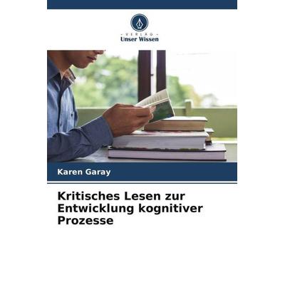Kritisches Lesen zur Entwicklung kognitiver Prozesse, Taschenbuch von Karen Garay, Verlag Unser Wissen, 978-620-6-08217-0