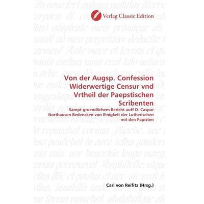 Von der Augsp. Confession Widerwertige Censur vnd Vrtheil der Paepstischen Scribenten, Taschenbuch von , Verlag Classic Edition, 978-3-8397-1430-0