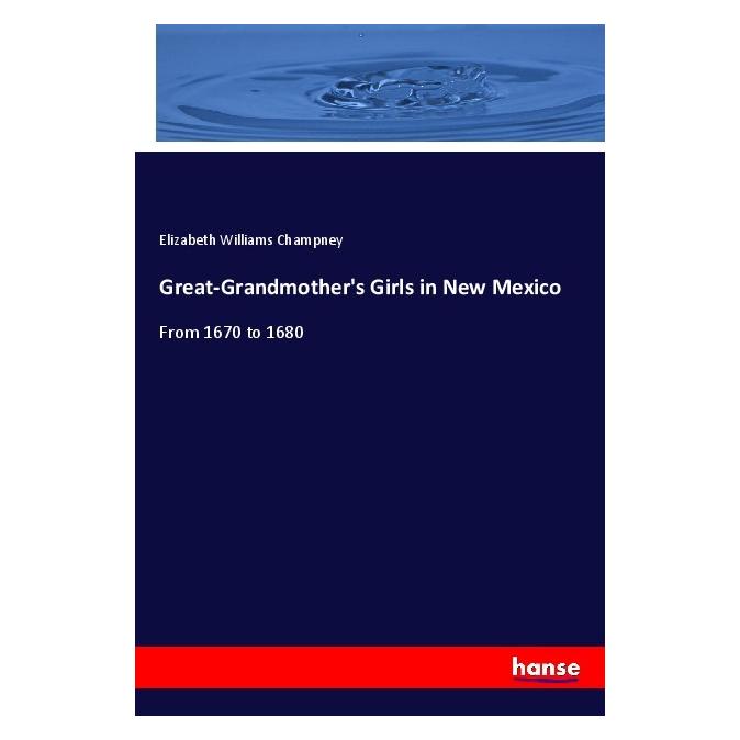 Hansebooks Great-Grandmother's Girls in New Mexico (Englisch, Softcover, Elizabeth W. Champney, Elizabeth Williams Champney) (56067583)