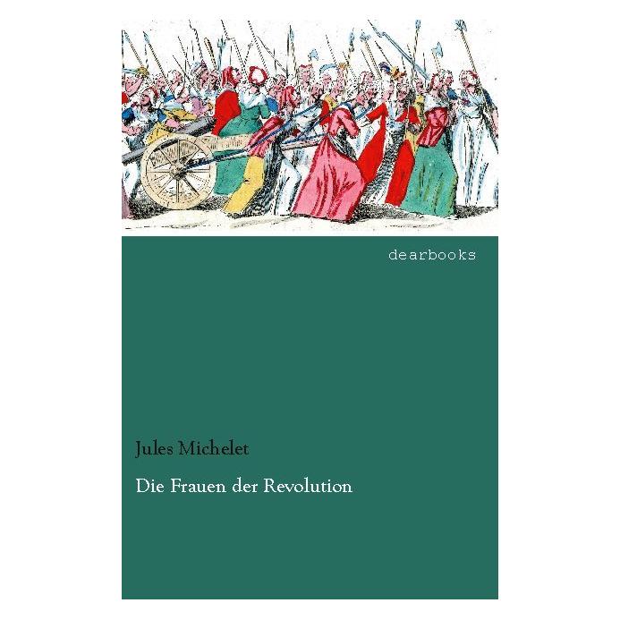 Dearbooks Die Frauen der Revolution (Deutsch, Softcover, Jules Michelet) (55536584)