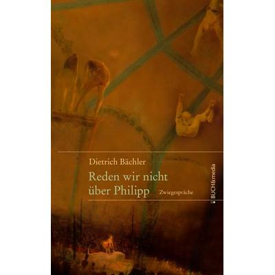 Reden wir nicht über Philipp, Taschenbuch von Dieter Bächler, Buch & media, 978-3-86520-240-6