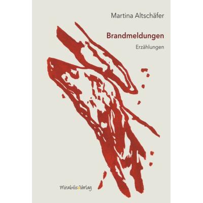 Brandmeldungen, Gebundene Ausgabe von Martina Altschäfer, Mirabilis, 978-3-9818484-4-1