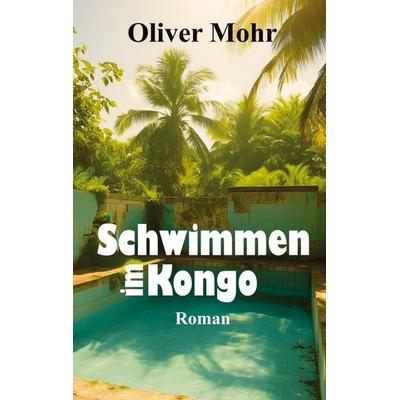 Schwimmen im Kongo, Gebundene Ausgabe von Oliver Mohr, Tredition, 978-3-384-77382-1