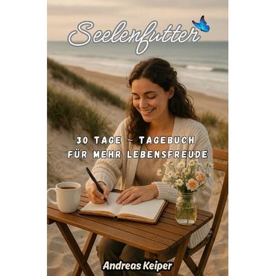 Seelenfutter - Das 30 Tage Tagebuch für mehr Lebensfreude / Seelenfutter, Taschenbuch von Andreas Keiper, Epubli, 978-3-8197-3698-8