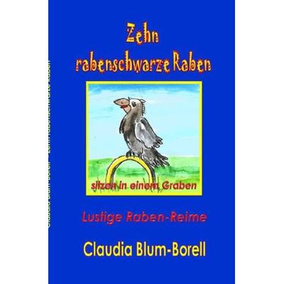Zehn rabenschwarze Raben sitzen in einem Graben, Taschenbuch von Claudia Blum-Borell, Epubli, 978-3-7418-4634-2