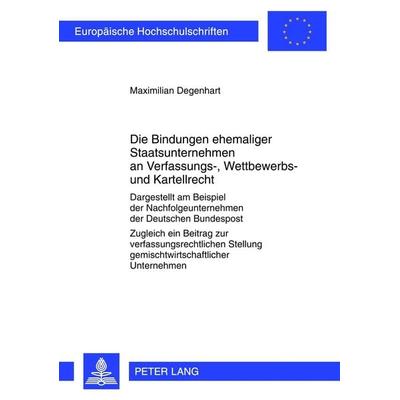 Die Bindungen ehemaliger Staatsunternehmen an Verfassungs-, Wettbewerbs- und Kartellrecht, Taschenbuch von Maximilian Degenhart, Peter Lang,