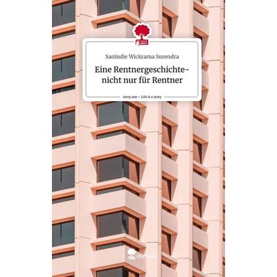 Eine Rentnergeschichte- nicht nur für Rentner. Life is a Story - story.one, Gebundene Ausgabe von Sanindie Wickrama Surendra, Story.one publishing,