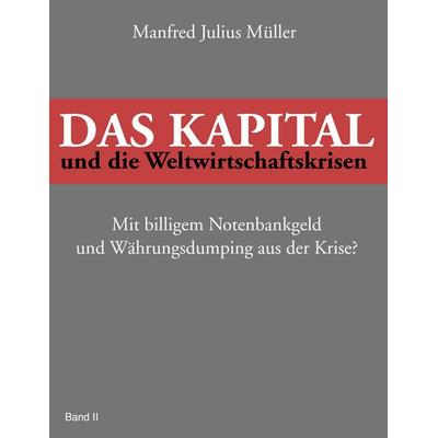 Das Kapital und die Weltwirtschaftskrisen, Taschenbuch von Manfred Julius Müller, BoD – Books on Demand, 978-3-8423-2908-9