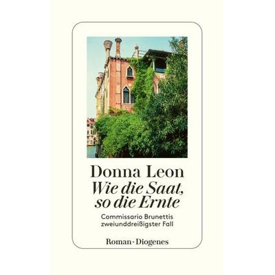 Wie die Saat, so die Ernte, Gebundene Ausgabe von Donna Leon, Diogenes Verlag AG