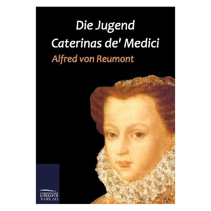 Europäischer Literaturverlag Die Jugend Caterinas de' Medici (Deutsch, Softcover, Alfred von Reumont) (55388067)