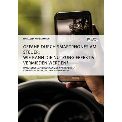 Gefahr durch Smartphones am Steuer. Wie kann die Nutzung effektiv vermieden werden?, Taschenbuch von Natascha Koppermann, ScienceFactory,