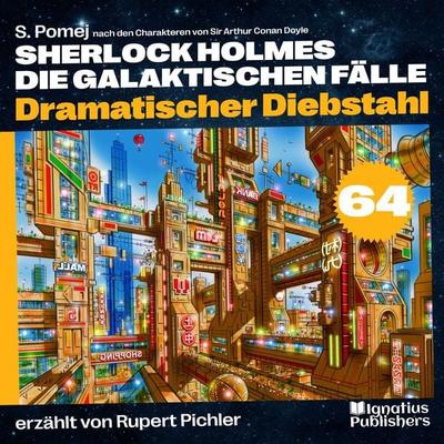 Dramatischer Diebstahl (Sherlock Holmes - Die galaktischen Fälle, Folge 64) - Arthur Conan Doyle,S. Pomej, Audio, 9783991765080