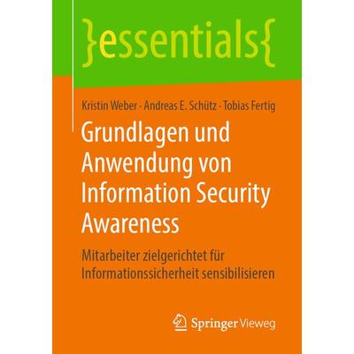 Grundlagen und Anwendung von Information Security Awareness, Taschenbuch von Kristin Weber,Andreas E. Schütz,Tobias Fertig, Springer Fachmedien