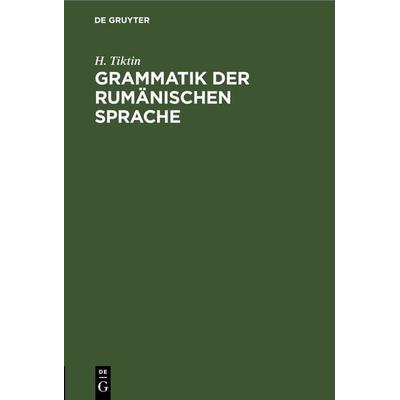 Grammatik der rumänischen Sprache, Gebundene Ausgabe von H. Tiktin, De Gruyter, 978-3-11-267007-1