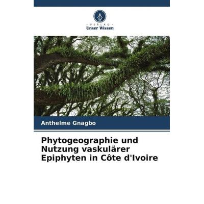Phytogeographie und Nutzung vaskulärer Epiphyten in Côte d'Ivoire; Taschenbuch von Anthelme Gnagbo, Verlag Unser Wissen, 978-620-3-95419-7